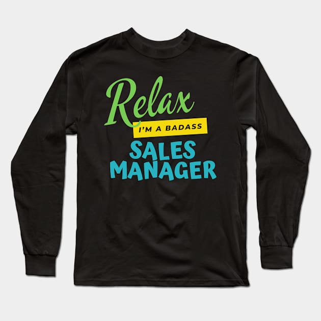 Sales Manager Relax I'm A Badass Long Sleeve T-Shirt by nZDesign